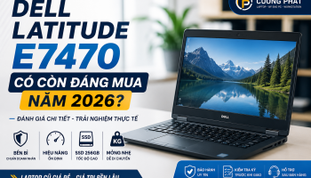Dell Latitude E7470 Có Đáng Mua Năm 2026? Đánh Giá Laptop Doanh Nhân Bền Bỉ, Laptop Cũ Giá Rẻ